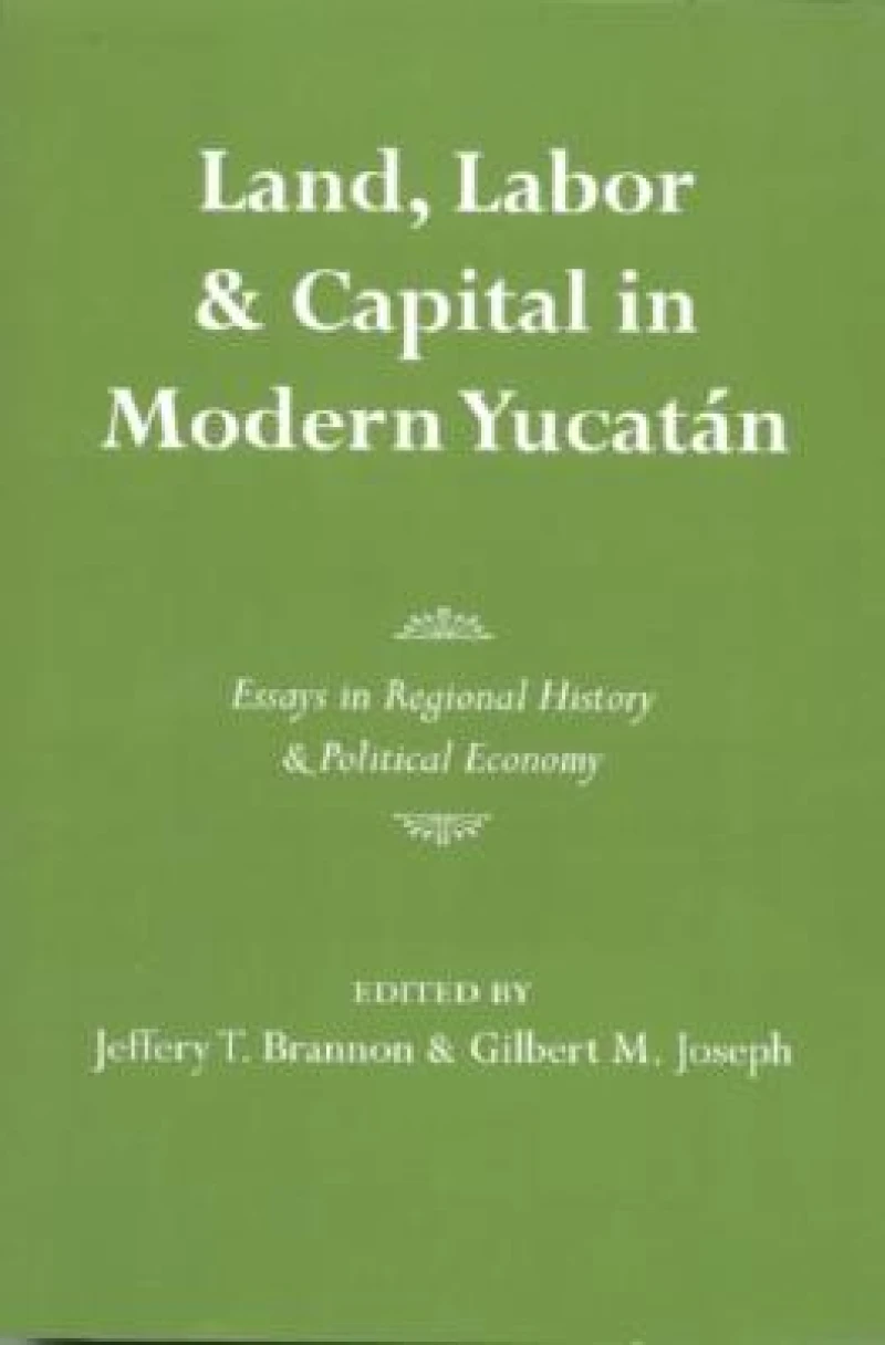 Land, Labor, and Capital in Modern Yucatan