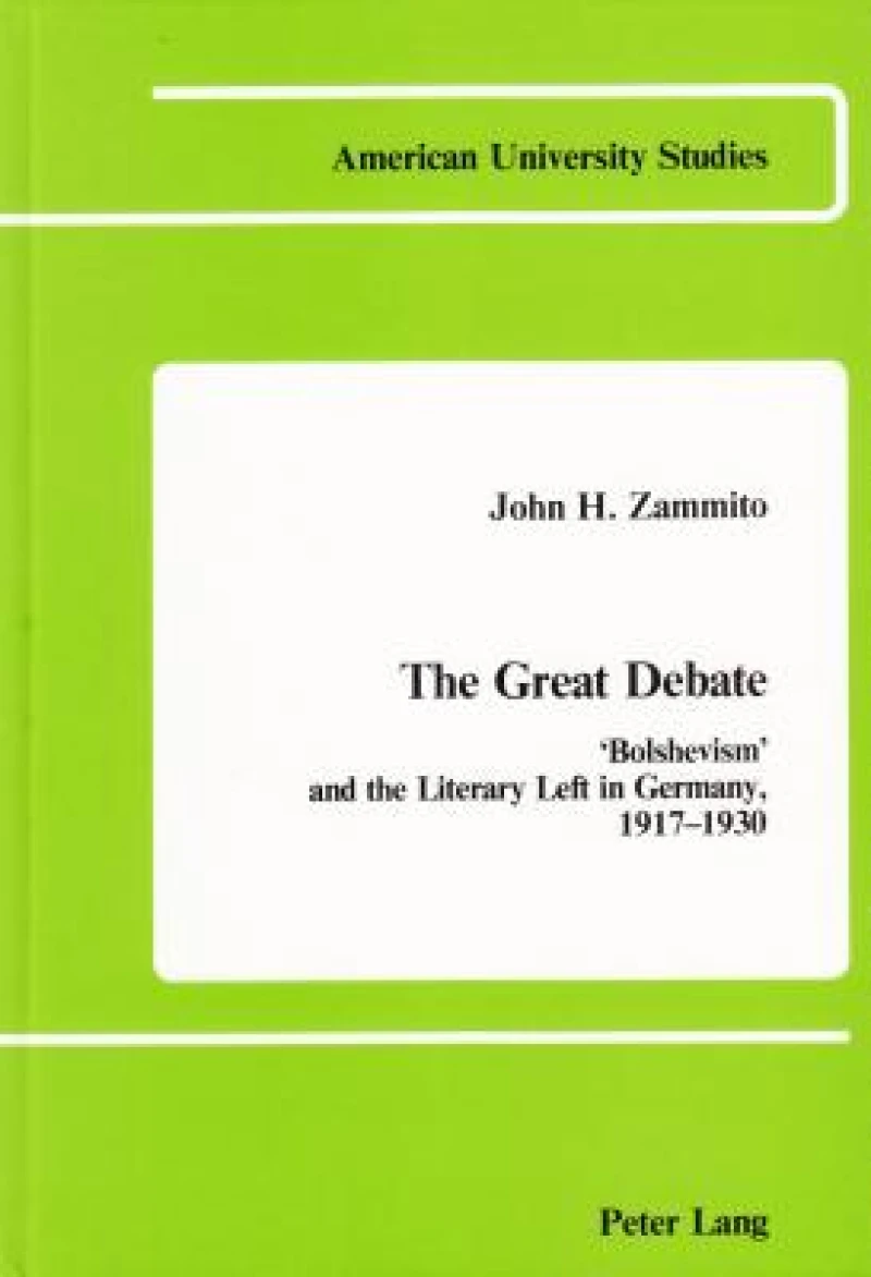 The Great Debate: Bolshevism and the Literary Left in Germany, 1917-1930