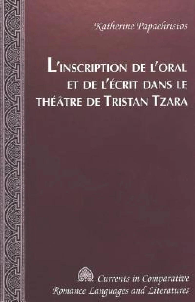 L'Inscription De l'Oral Et De l'Aecrit Dans Le Thaeatre De Tristan Tzara / Katherine Papachristos.