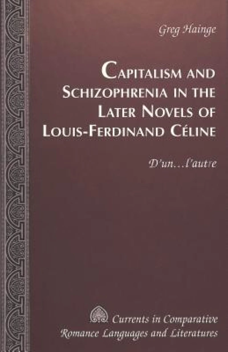 Capitalism and Schizophrenia in the Later Novels of Louis-Ferdinand Celine