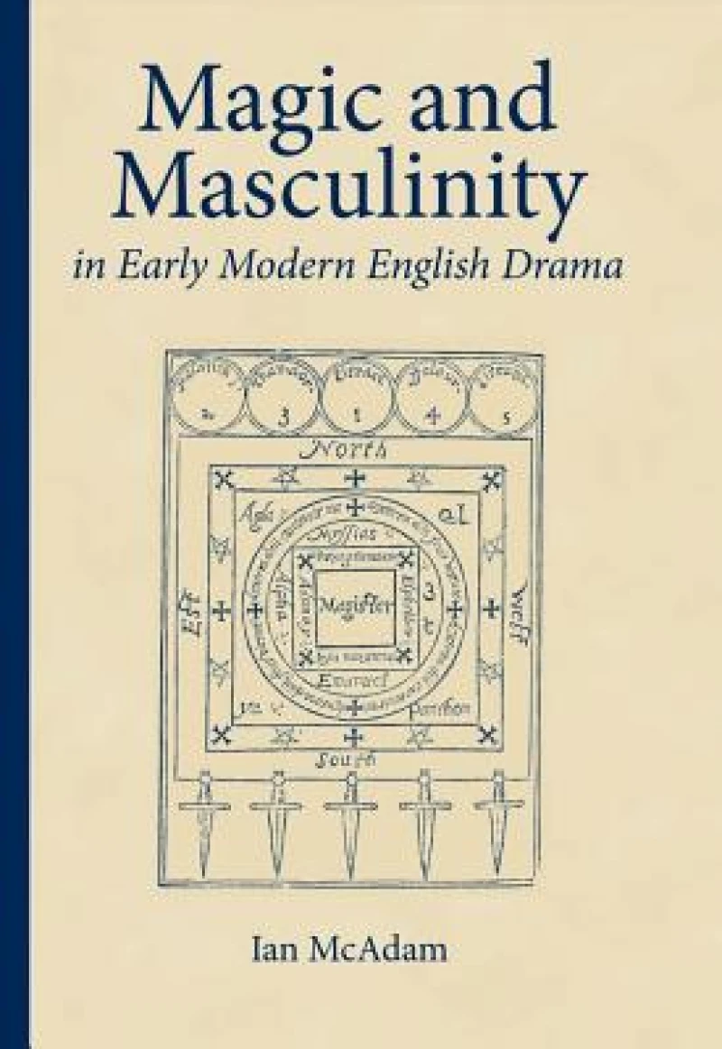 Magic and Masculinity in Early Modern English Drama