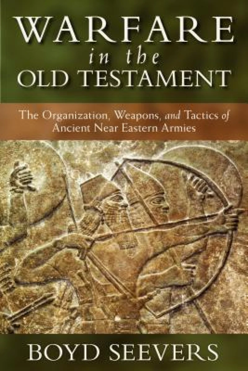 Warfare in the Old Testament – The Organization, Weapons, and Tactics of Ancient Near Eastern Armies