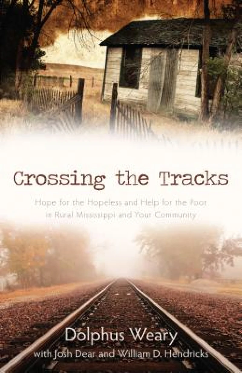 Crossing the Tracks – Hope for the Hopeless and Help for the Poor in Rural Mississippi and Your Community