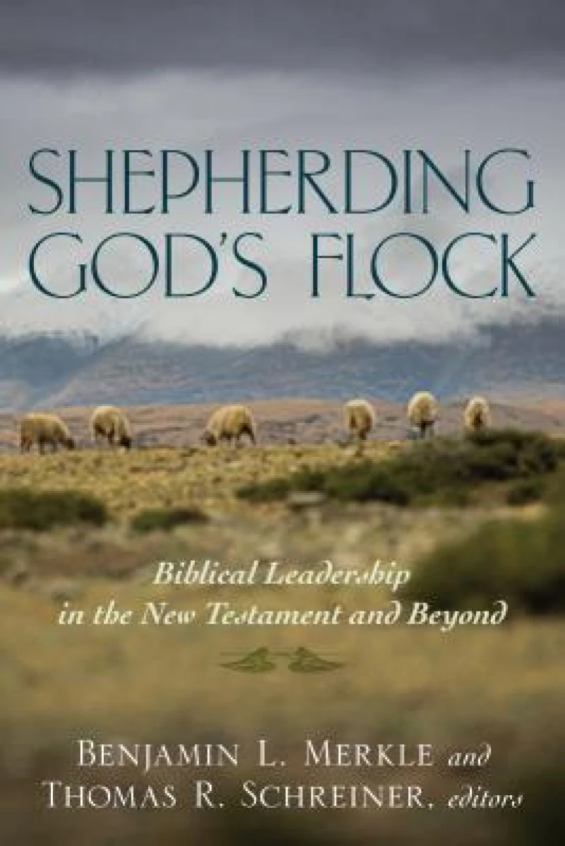 Shepherding God`s Flock – Biblical Leadership in the New Testament and Beyond