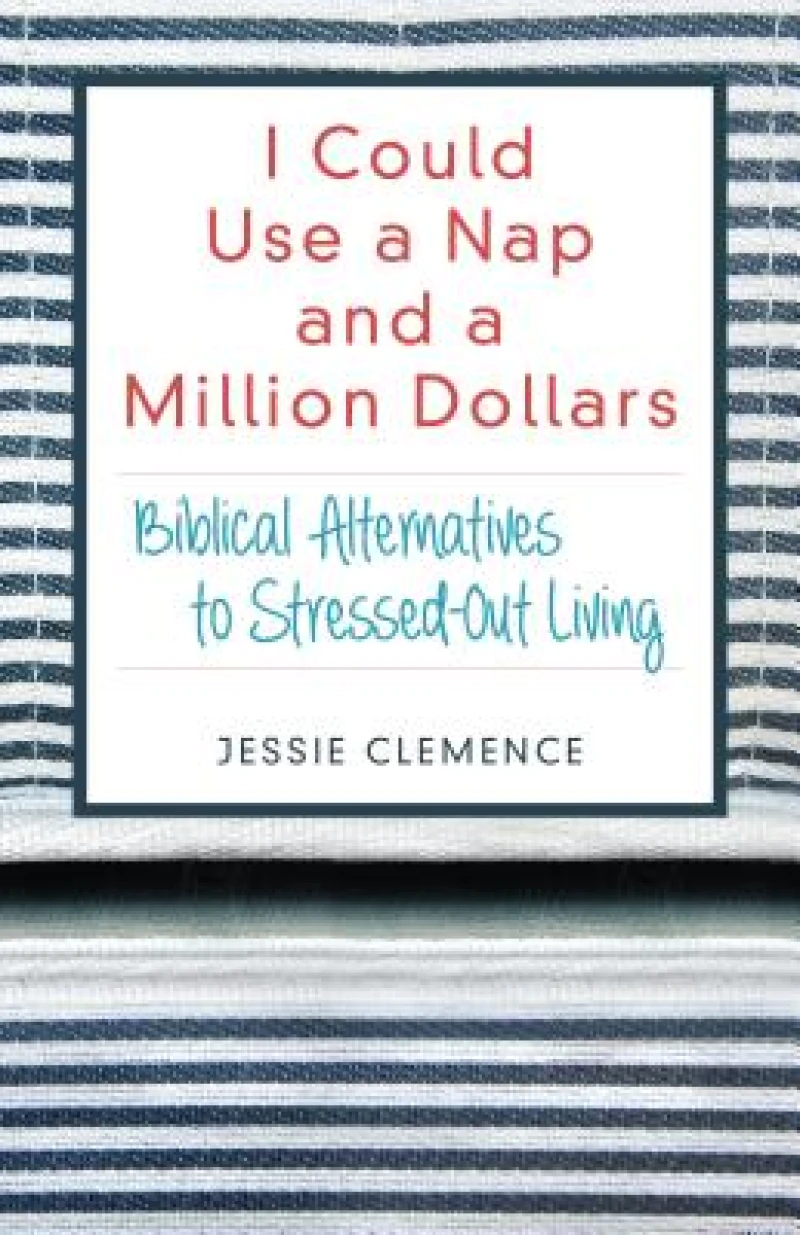 I Could Use a Nap and a Million Dollars – Biblical Alternatives to Stressed–Out Living