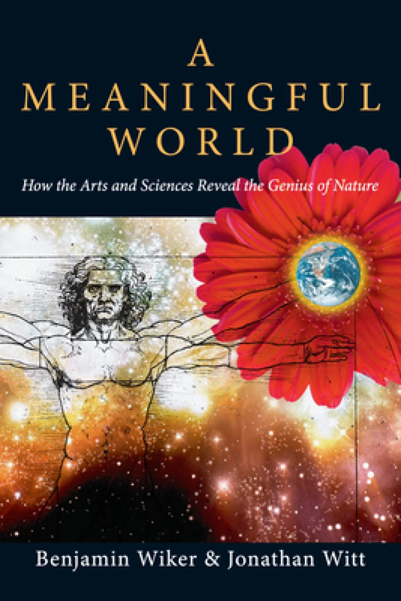 A Meaningful World – How the Arts and Sciences Reveal the Genius of Nature
