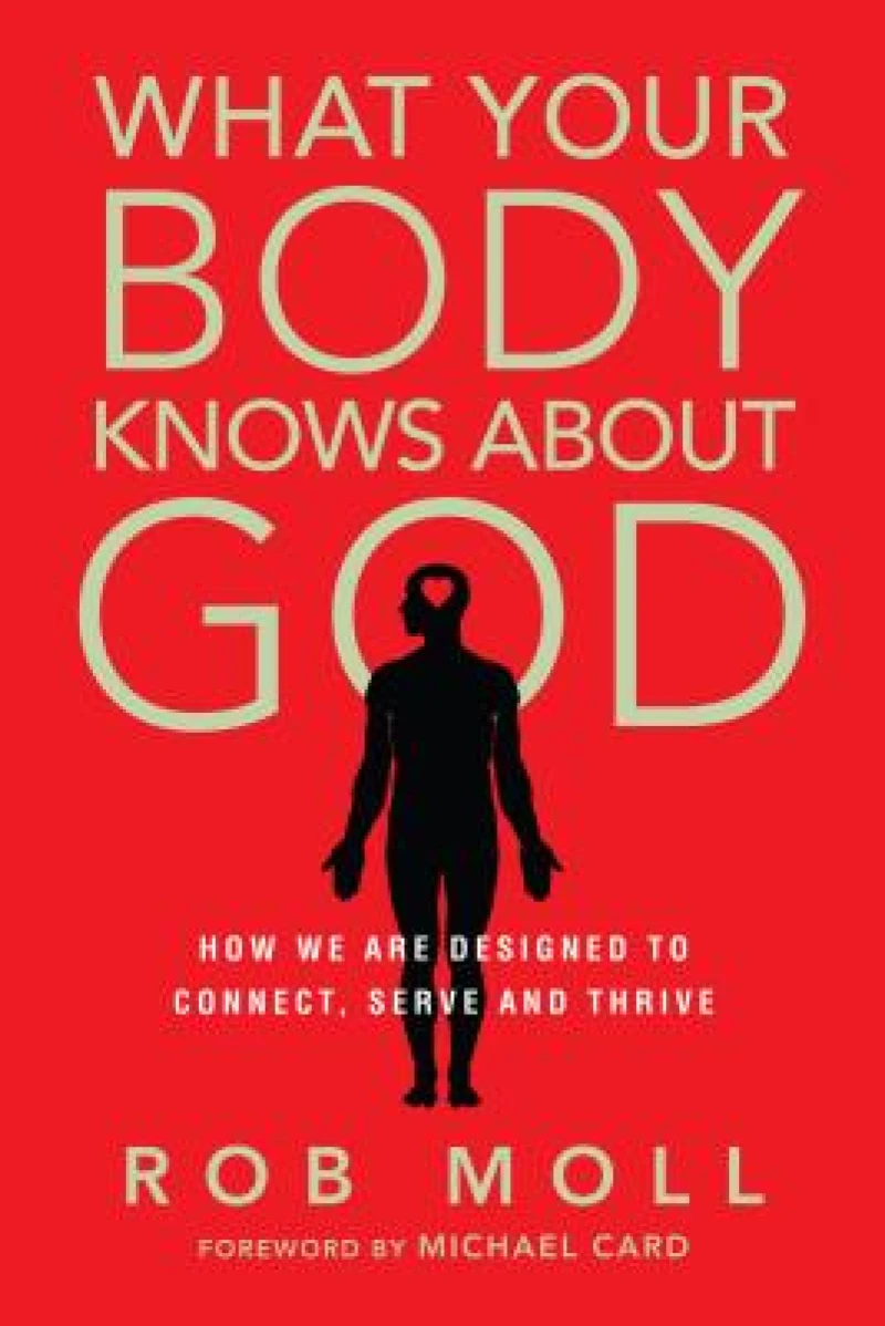 What Your Body Knows About God – How We Are Designed to Connect, Serve and Thrive