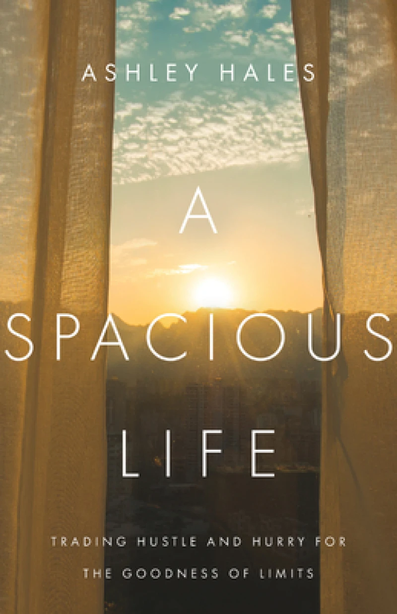 A Spacious Life – Trading Hustle and Hurry for the Goodness of Limits
