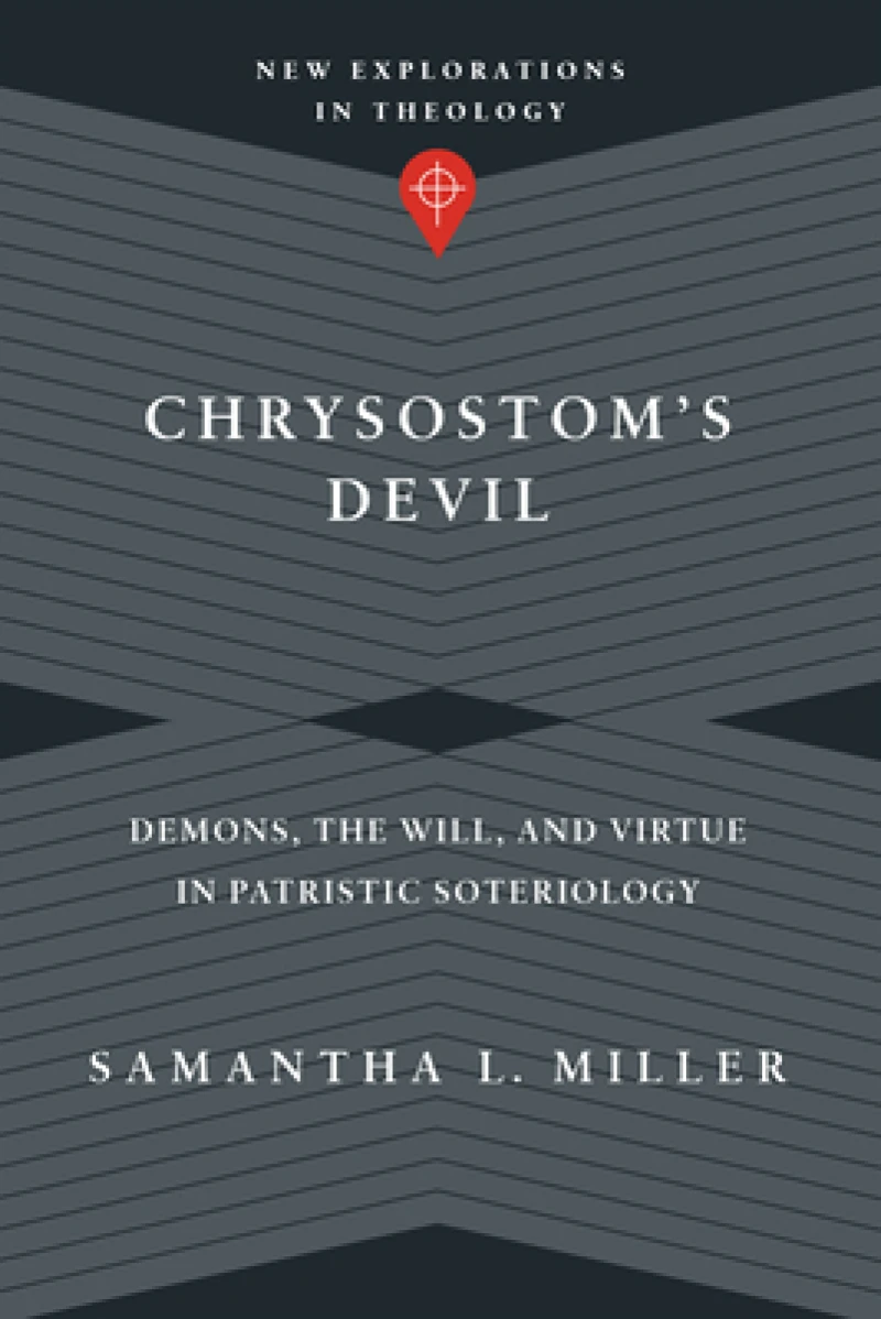 Chrysostom`s Devil – Demons, the Will, and Virtue in Patristic Soteriology