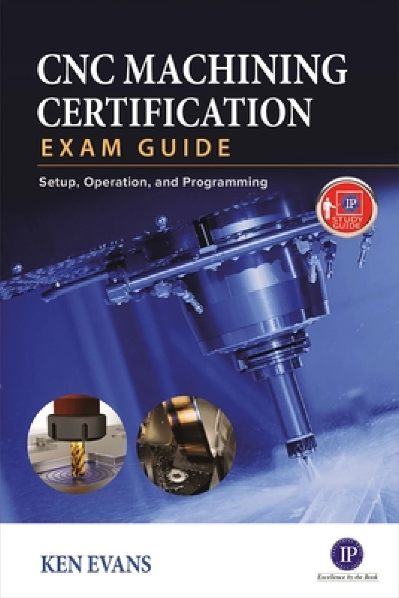 CNC Machining Certification Exam Guide: Operation, Setup, and Programming