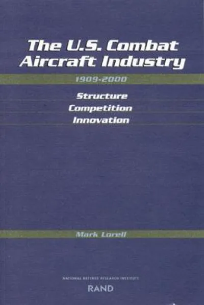 The U.S. Combat Aircraft Industry 1909-2000 Structure, Competition, Innovation