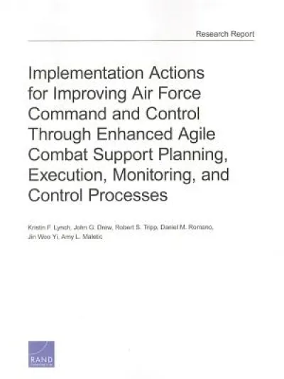Implementation Actions for Improving Air Force Command and Control Through Enhanced Agile Combat Support Planning, Execution, Monitoring, and Control Processes
