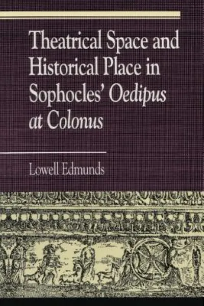 Theatrical Space and Historical Place in Sophocles' Oedipus at Colonus