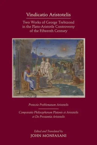 Vindicatio Aristotelis – Two Works of George of Trebizond in the Plato–Aristotle Controversy of the Fifteenth Century