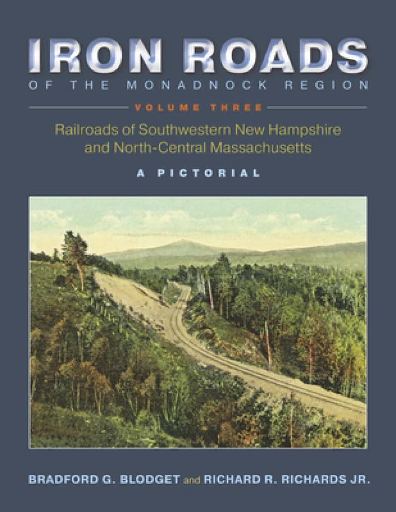 Iron Roads of the Monadnock Region: Railroads of Southwestern New Hampshire and North-Central Massachusetts