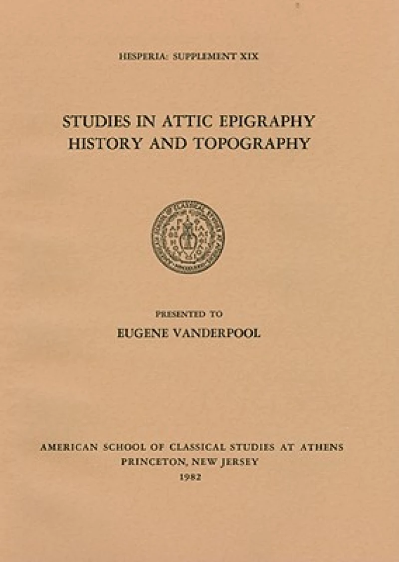 Studies in Attic Epigraphy, History, and Topography Presented to Eugene Vanderpool
