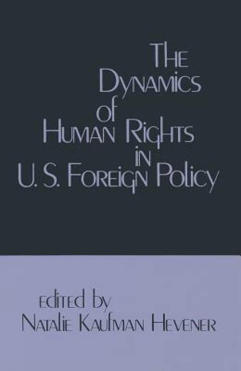 The Dynamics of Human Rights in United States Foreign Policy