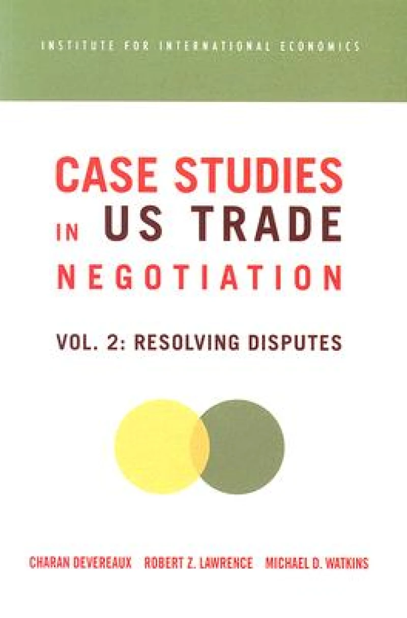 Case Studies in US Trade Negotiation – Resolving Disputes