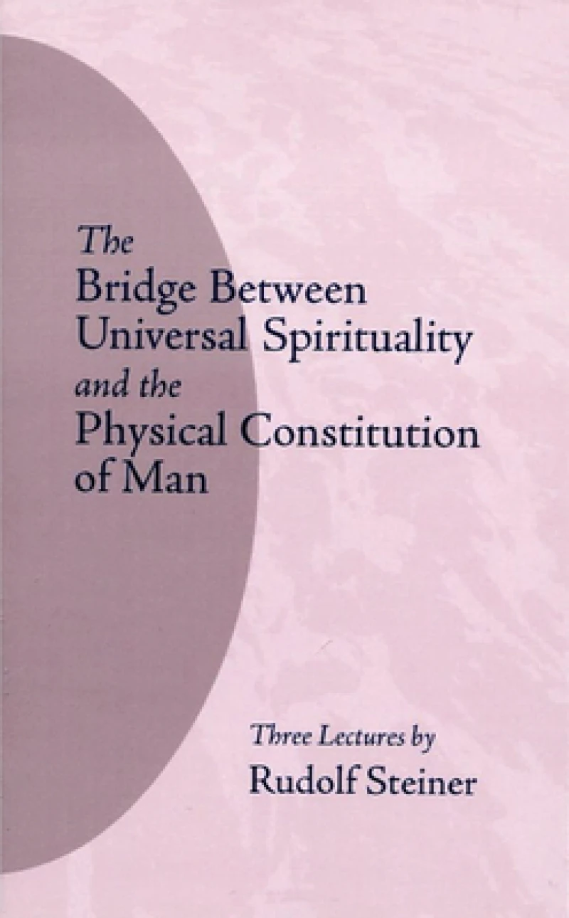 The Bridge Between Universal Spirituality and the Physical Constitution of Man