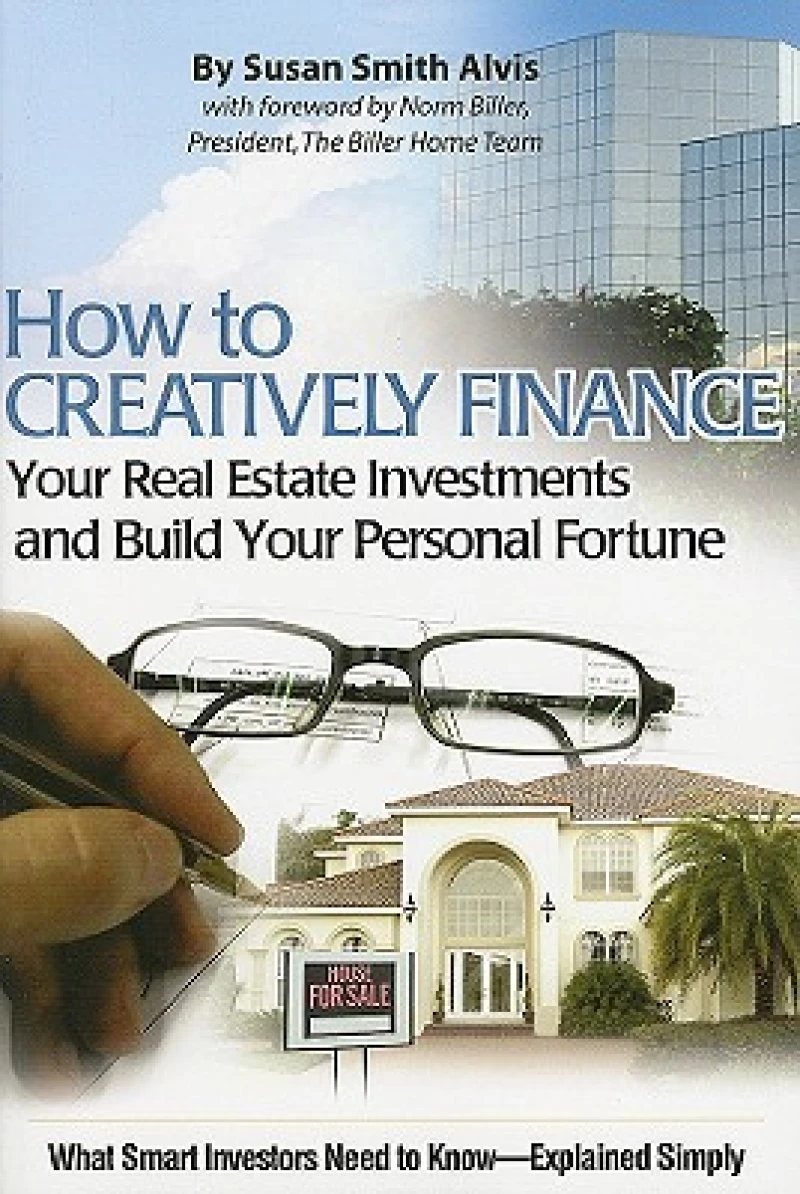 How to Creatively Finance Your Real Estate Investments & Build Your Personal Fortune