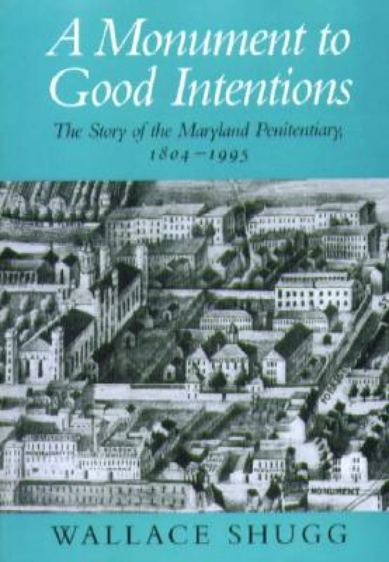 A Monument to Good Intentions – The Story of the Maryland Penitentiary
