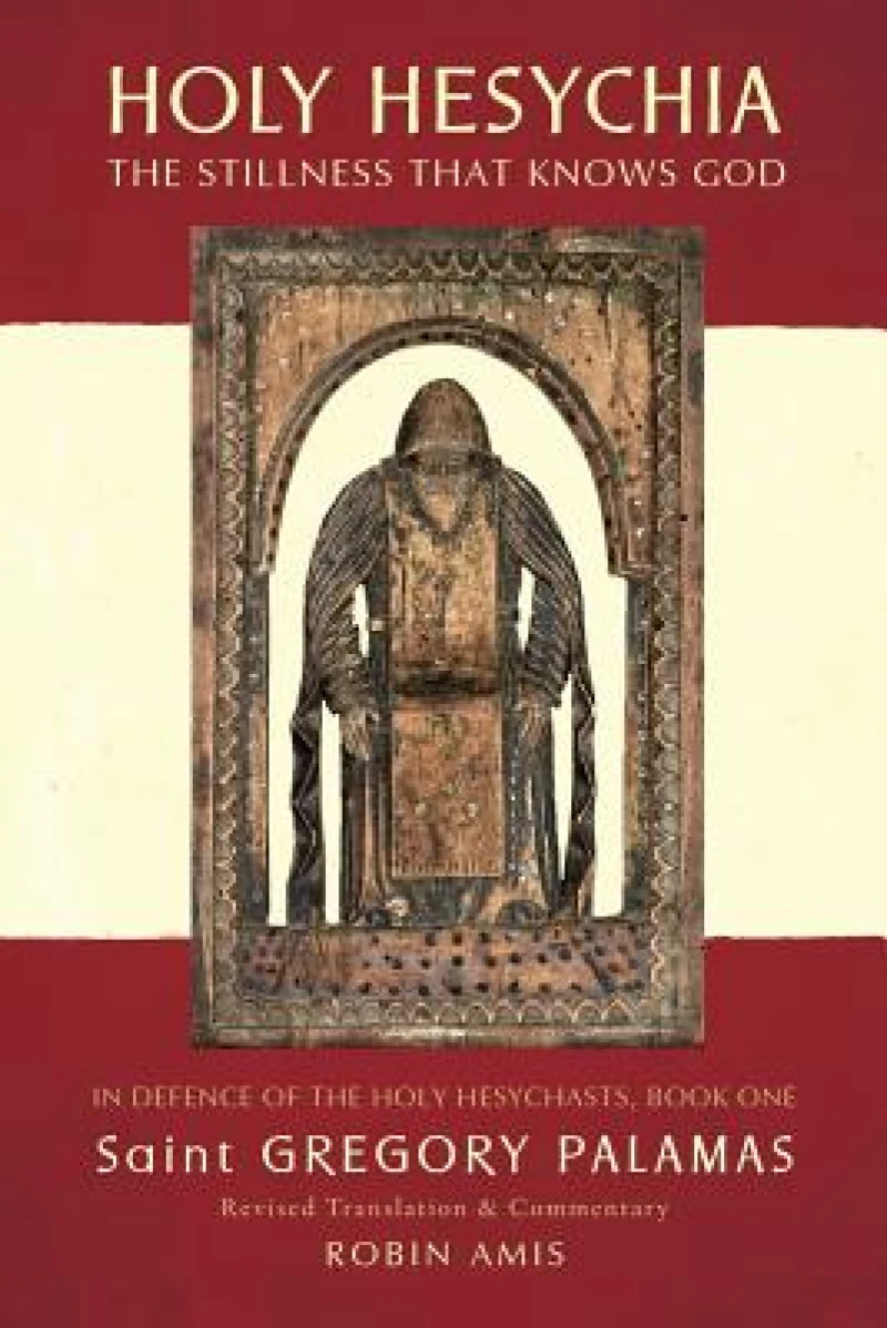 Holy Hesychia: The Stillness That Knows God: In Defence of the Holy Hesychasts