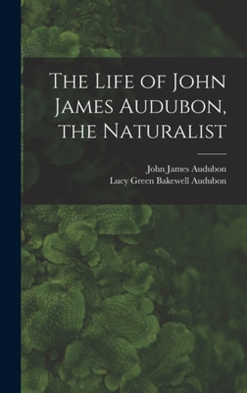 The Life of John James Audubon, the Naturalist [microform]