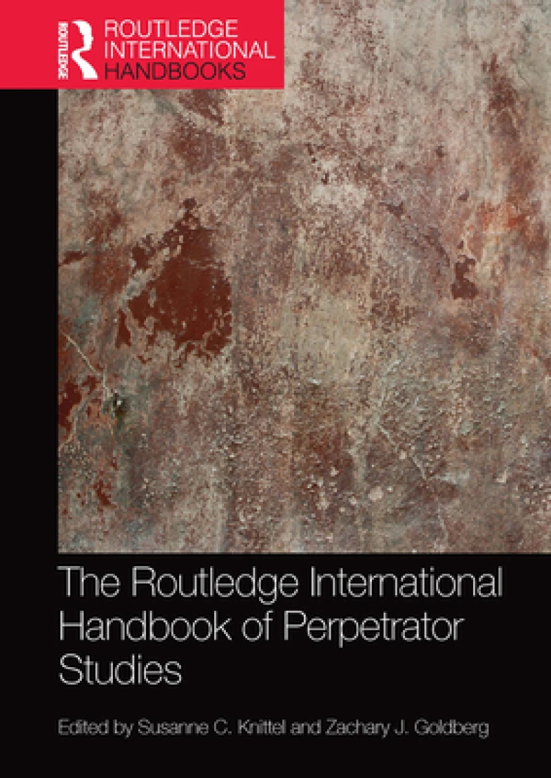 The Routledge International Handbook of Perpetrator Studies