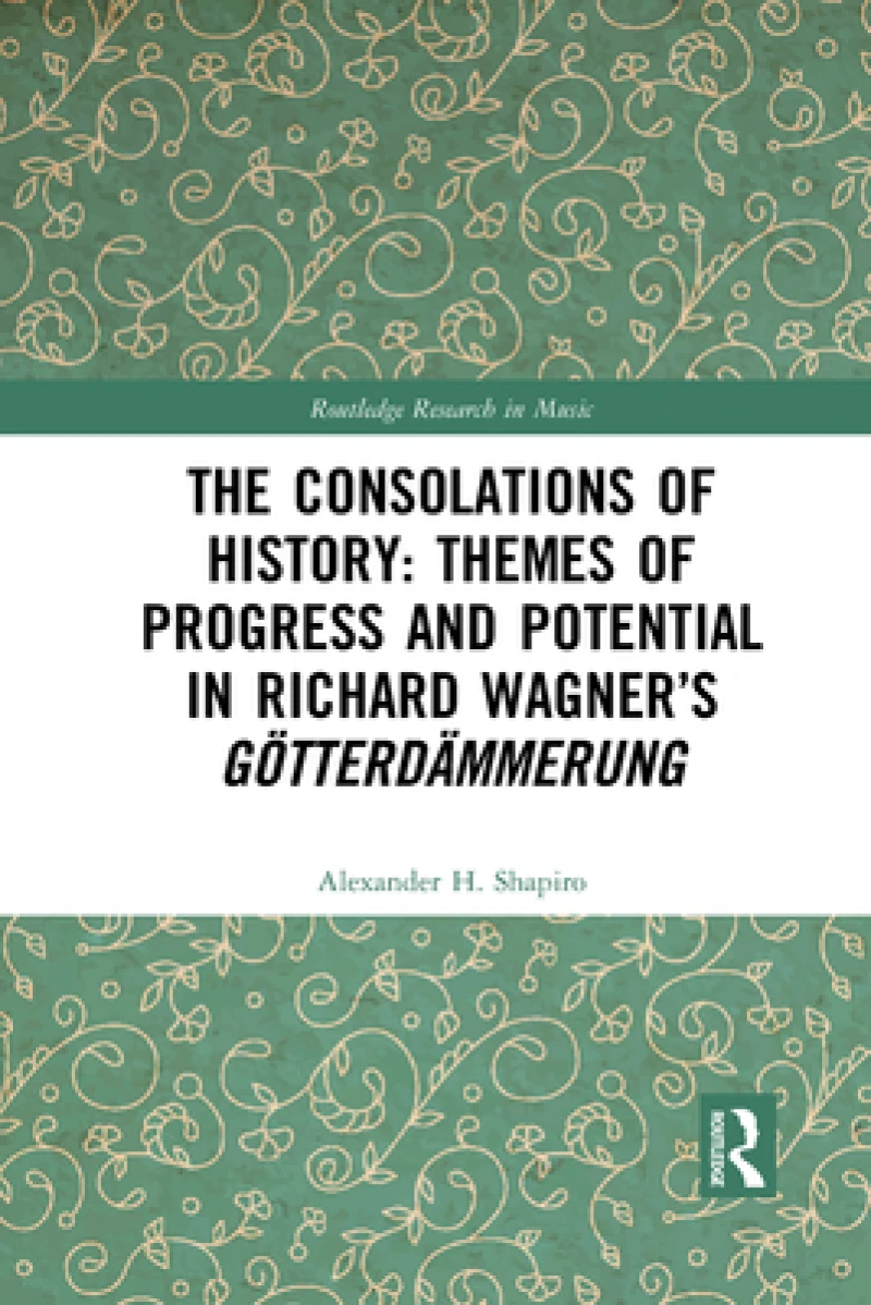 The Consolations of History: Themes of Progress and Potential in Richard Wagner’s Gotterdammerung