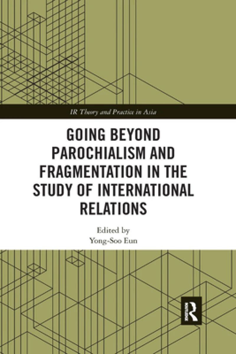 Going beyond Parochialism and Fragmentation in the Study of International Relations