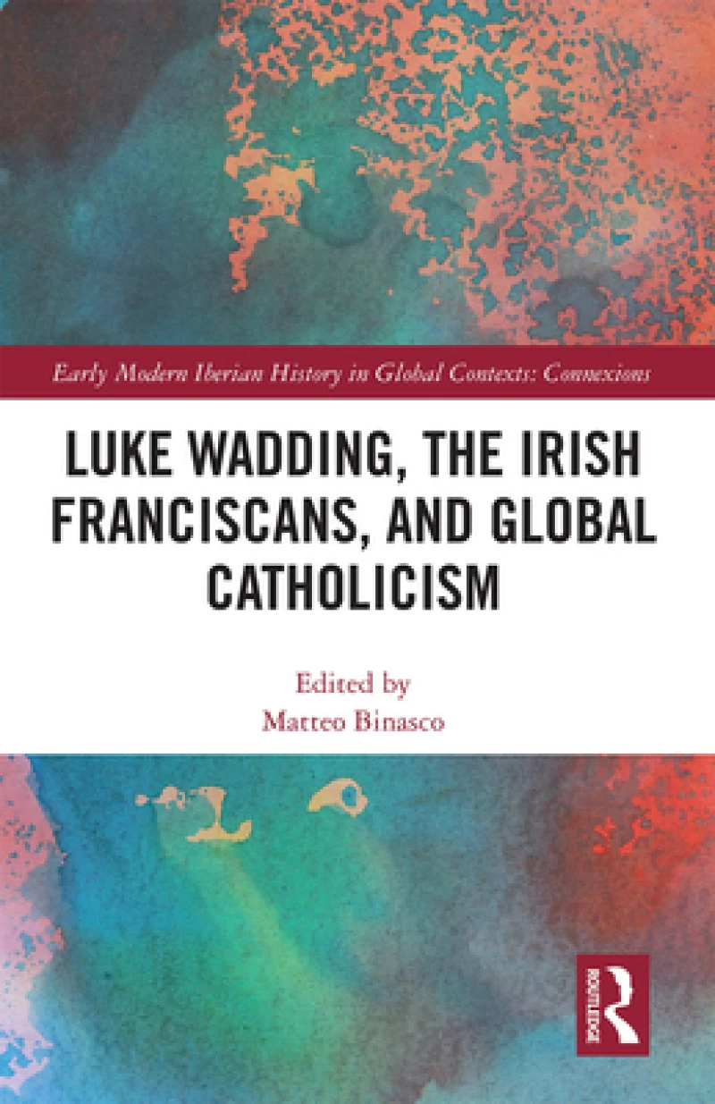 Luke Wadding, the Irish Franciscans, and Global Catholicism