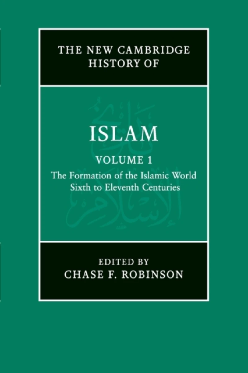 The New Cambridge History of Islam: Volume 1, The Formation of the Islamic World, Sixth to Eleventh Centuries