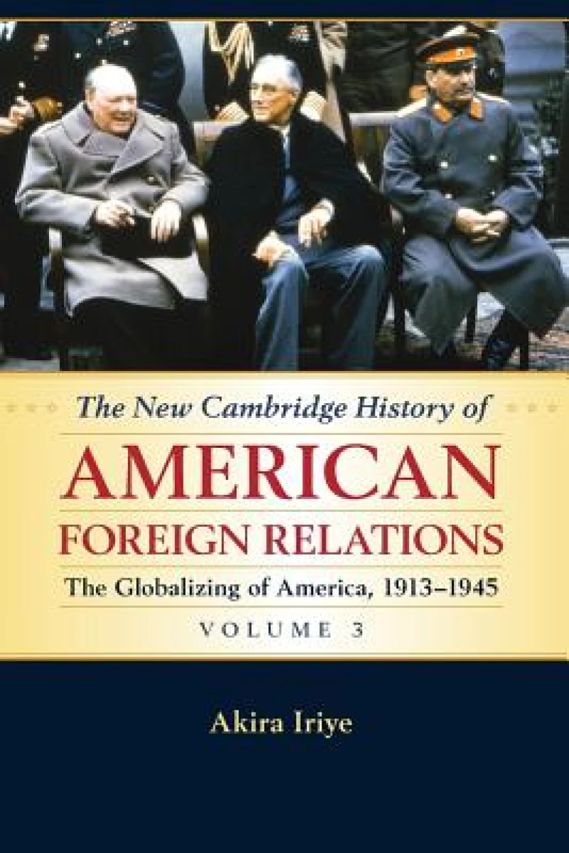 The New Cambridge History of American Foreign Relations: Volume 3, The Globalizing of America, 1913–1945
