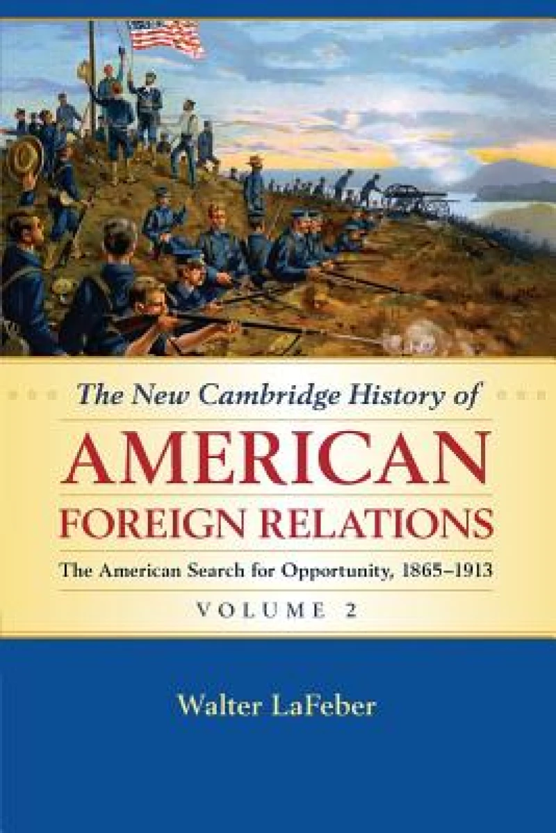 The New Cambridge History of American Foreign Relations: Volume 2, The American Search for Opportunity, 1865–1913