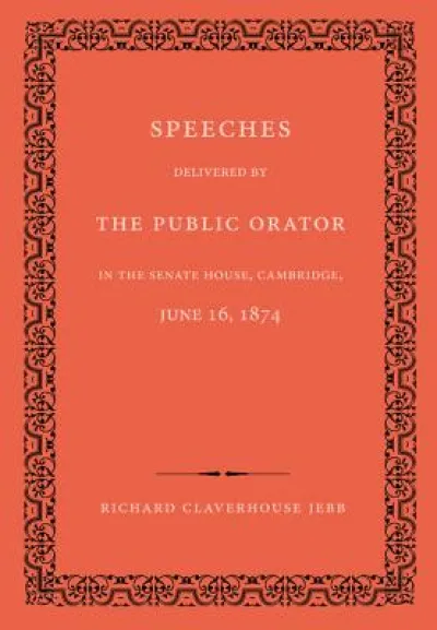 Speeches Delivered by the Public Orator in the Senate House, Cambridge, June 16, 1874