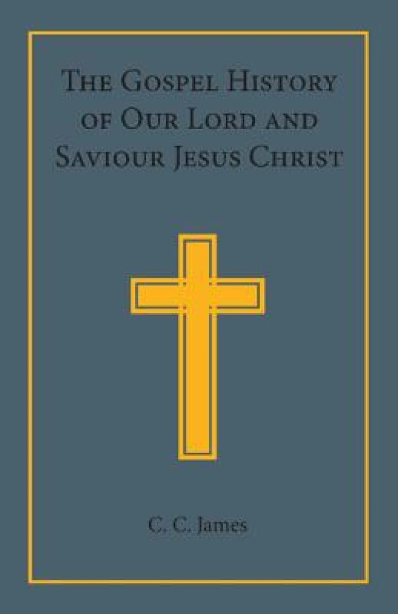 The Gospel History of our Lord and Saviour Jesus Christ