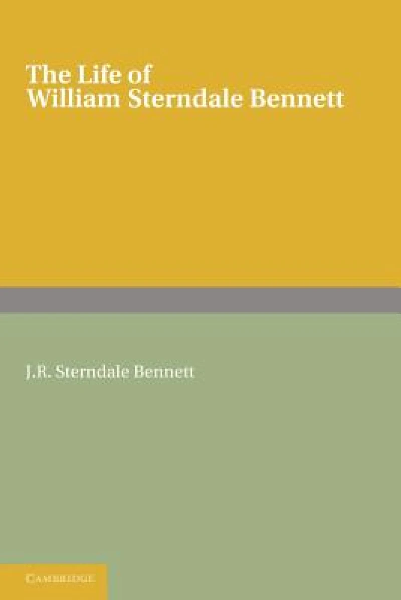 The Life of William Sterndale Bennett