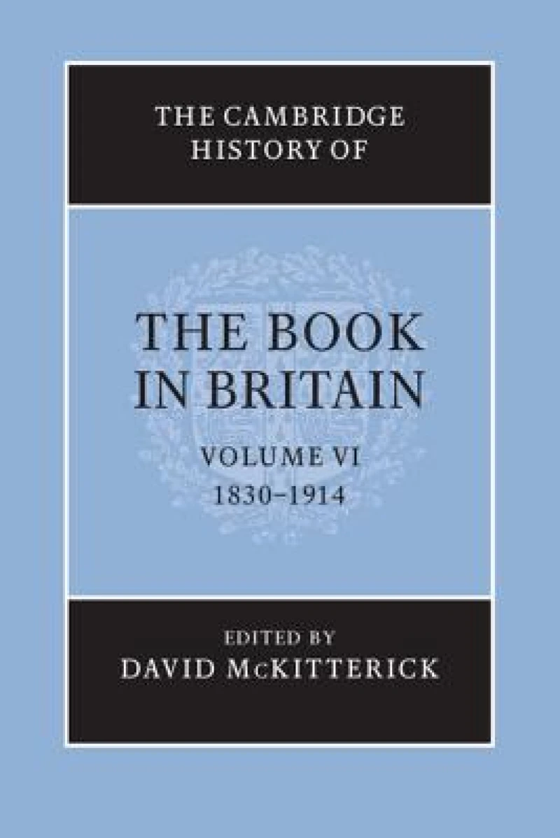 The Cambridge History of the Book in Britain: Volume 6, 1830–1914