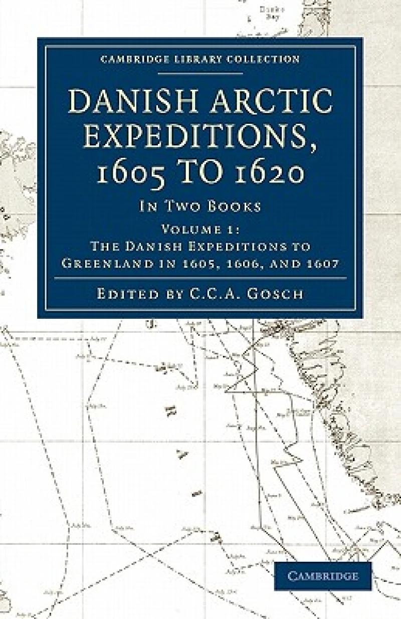 Danish Arctic Expeditions, 1605 to 1620: Volume 1, The Danish Expeditions to Greenland in 1605, 1606, and 1607