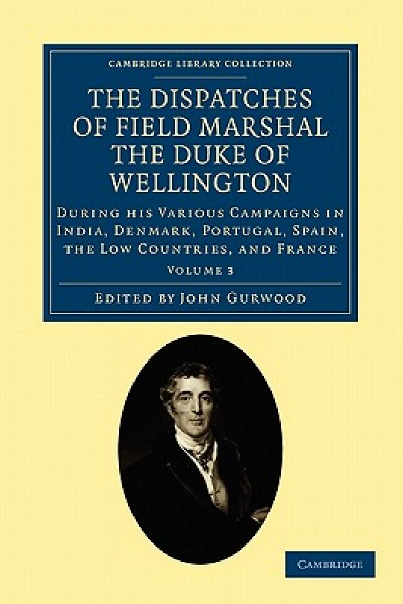 The Dispatches of Field Marshal the Duke of Wellington