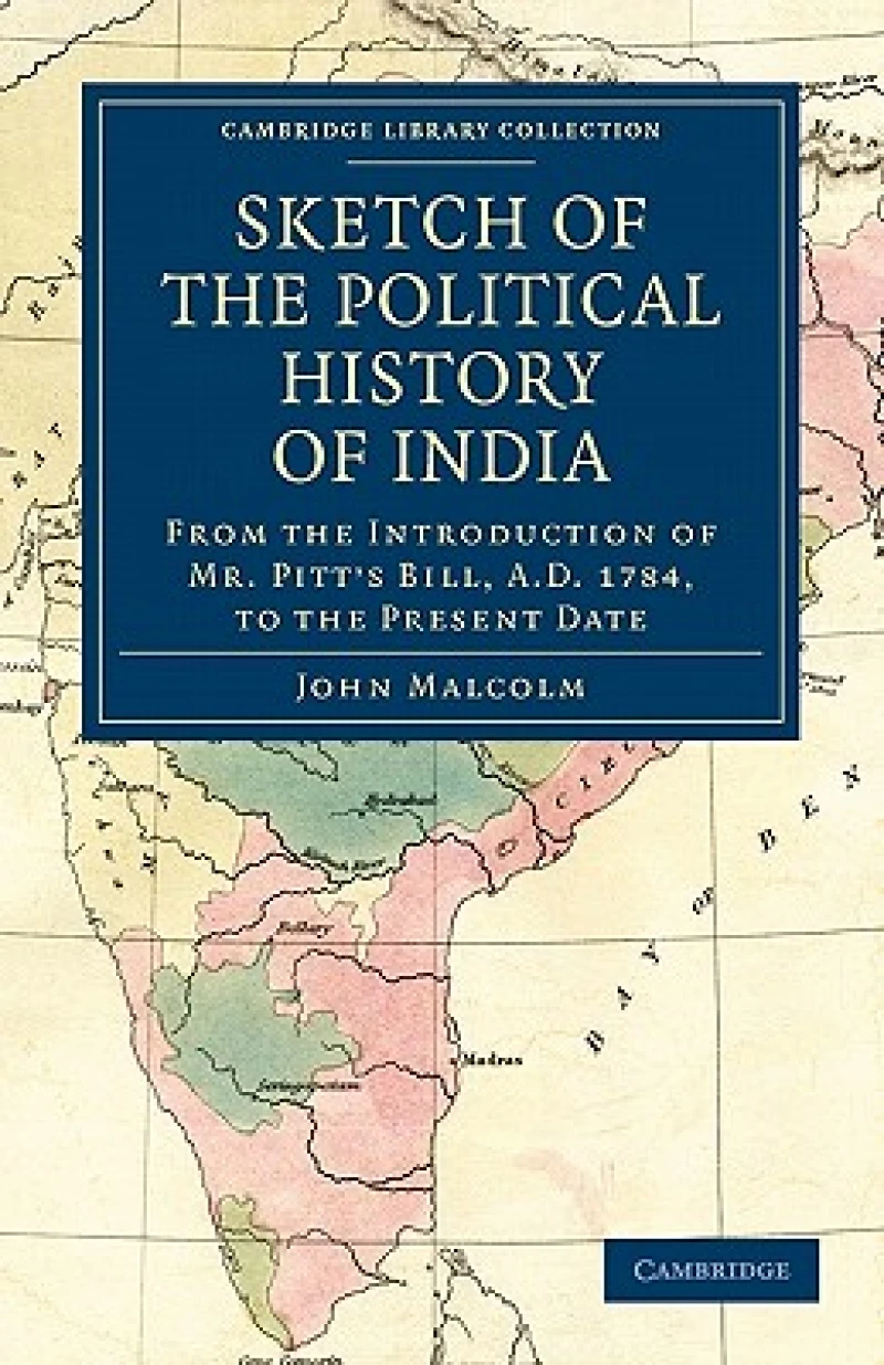 Sketch of the Political History of India from the Introduction of Mr. Pitt's Bill, A.D. 1784, to the Present Date