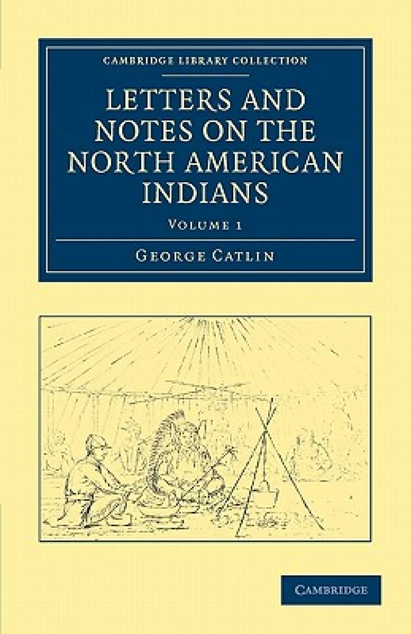 Letters and Notes on the Manners, Customs, and Condition of the North American Indians