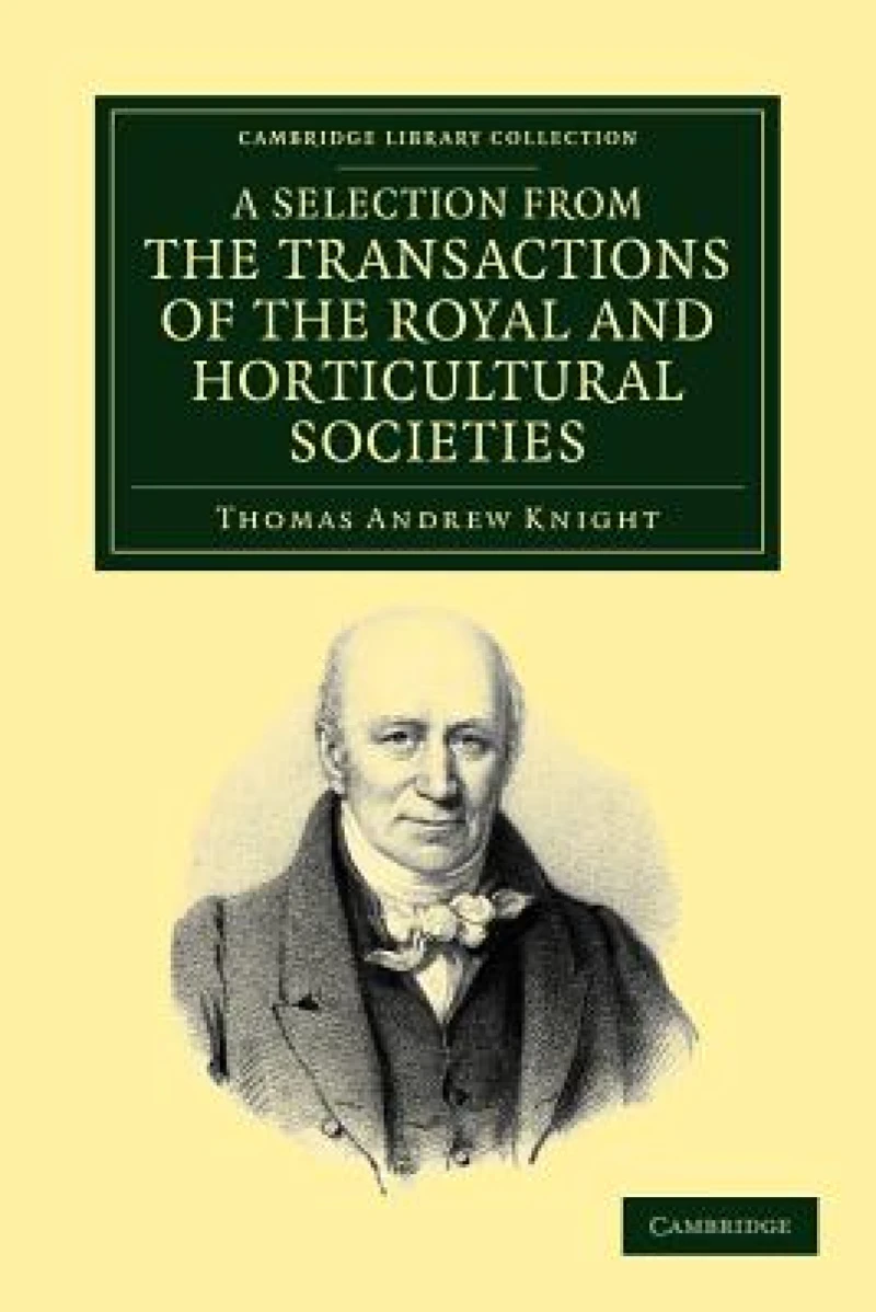 A Selection from the Physiological and Horticultural Papers Published in the Transactions of the Royal and Horticultural Societies