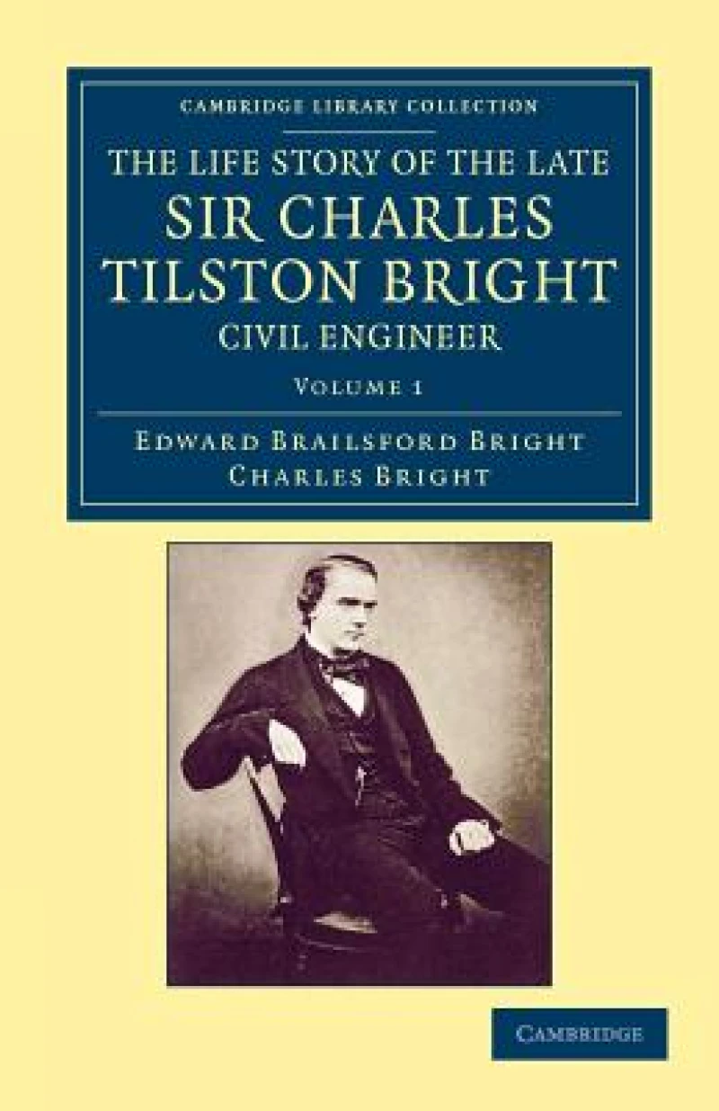 The Life Story of the Late Sir Charles Tilston Bright, Civil Engineer