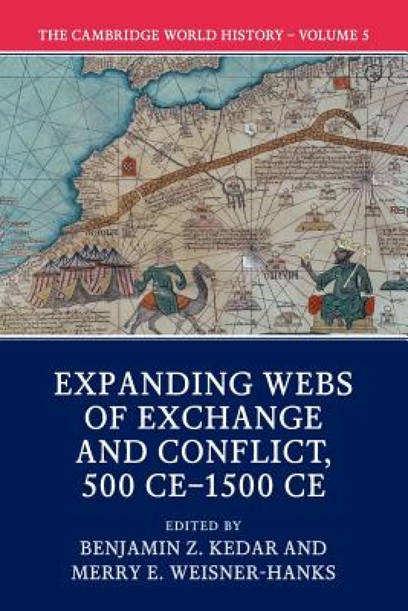 The Cambridge World History: Volume 5, Expanding Webs of Exchange and Conflict, 500CE–1500CE
