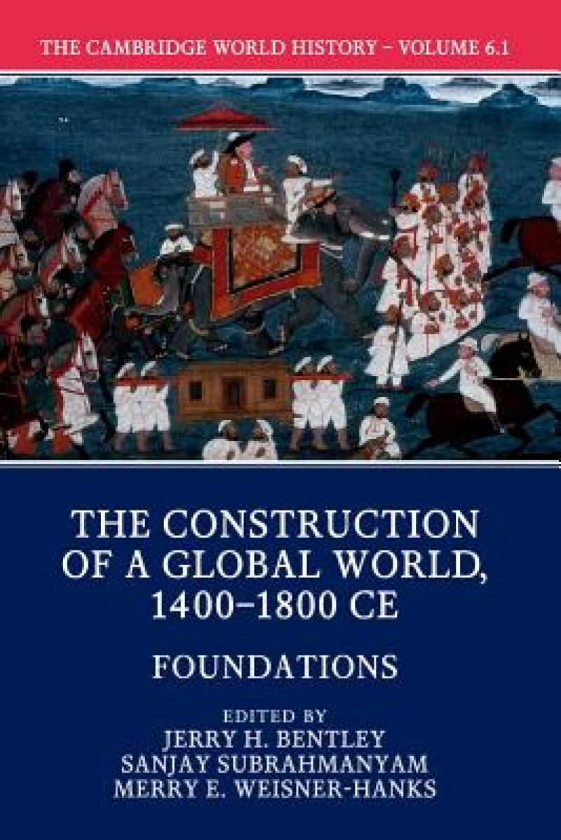 The Cambridge World History: Volume 6, The Construction of a Global World, 1400-1800 CE, Part 1, Foundations