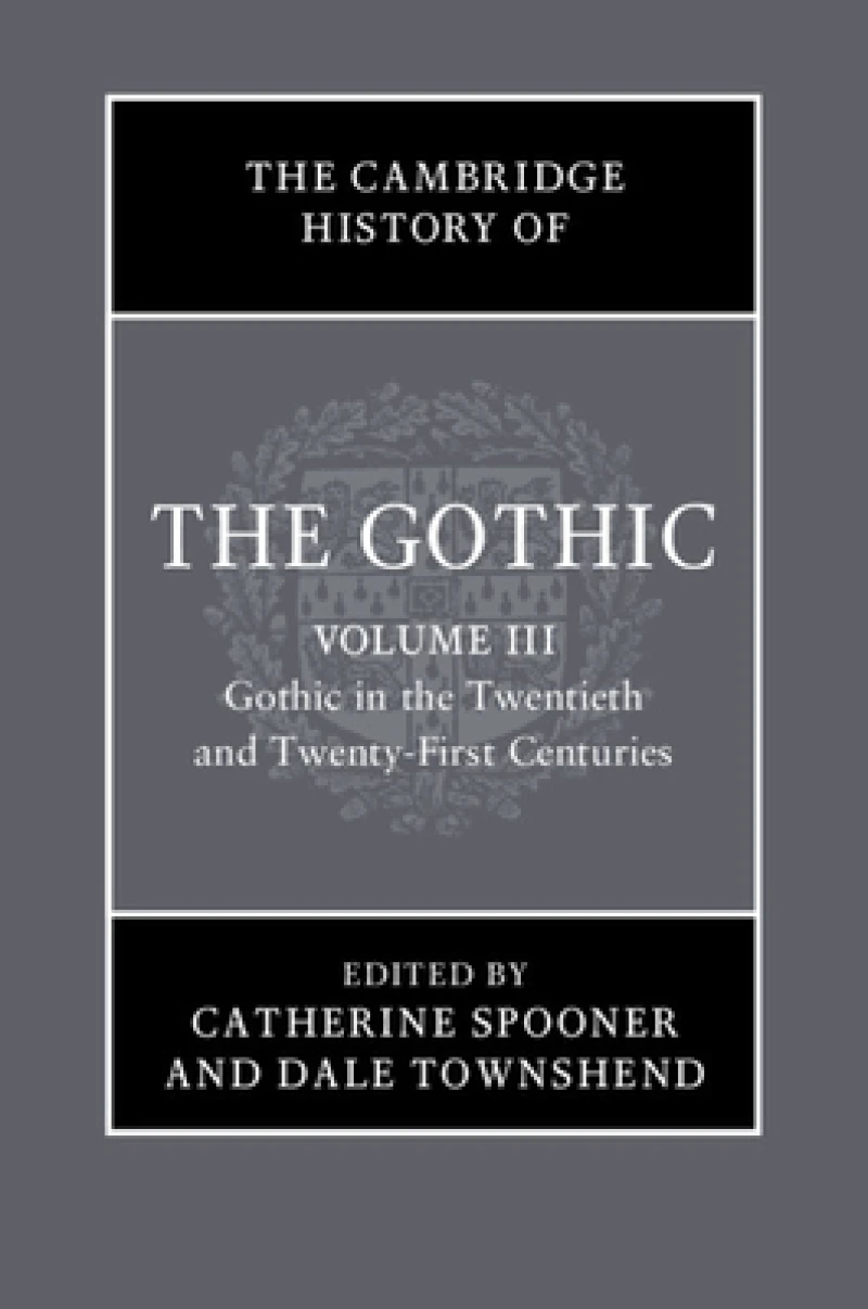 The Cambridge History of the Gothic: Volume 3, Gothic in the Twentieth and Twenty-First Centuries