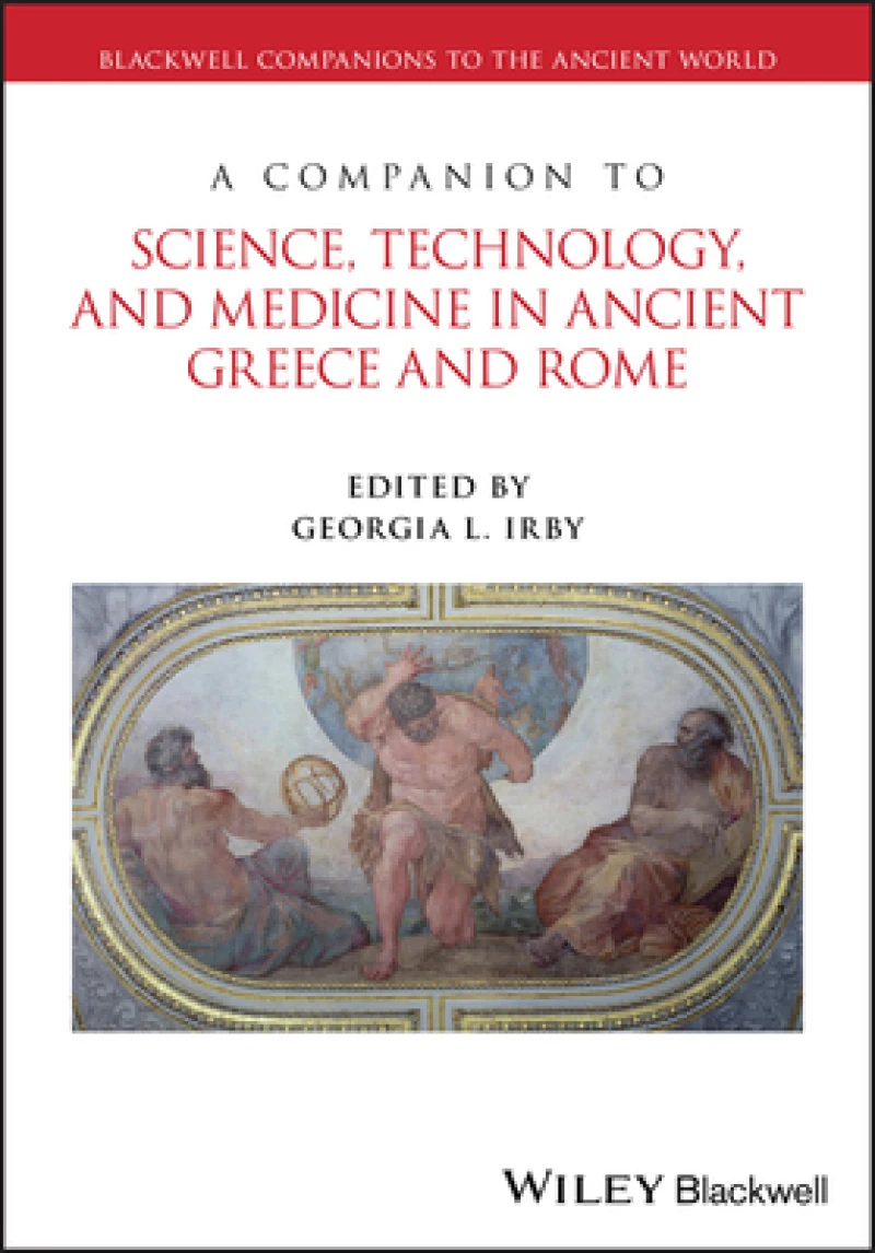 A Companion to Science, Technology, and Medicine in Ancient Greece and Rome, 2 Volume Set