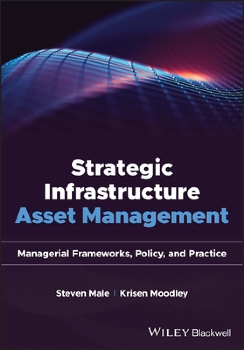 Strategic Infrastructure Asset Management: A Lifecycle and Value-Based Thinking and Decision Making Capability