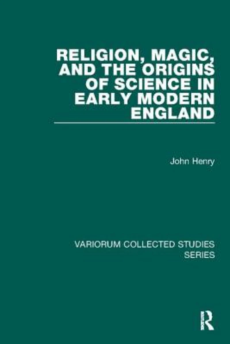 Religion, Magic, and the Origins of Science in Early Modern England